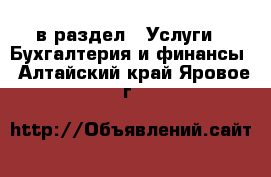  в раздел : Услуги » Бухгалтерия и финансы . Алтайский край,Яровое г.